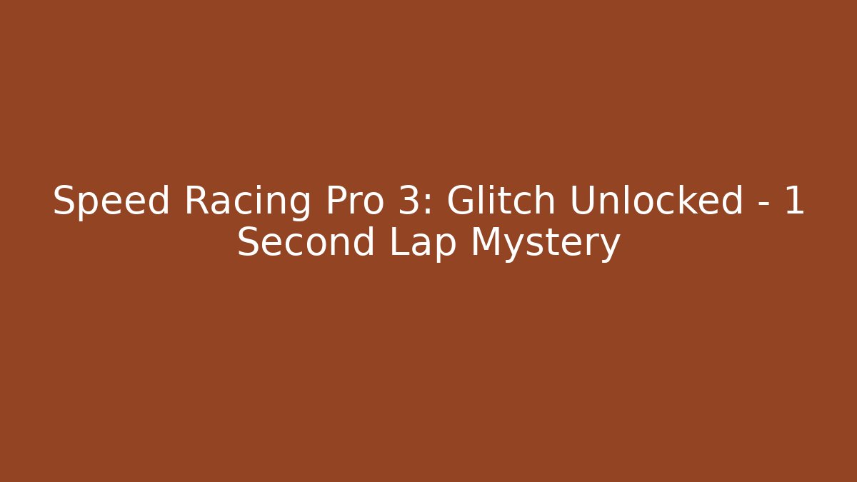 Speed Racing Pro 3: Glitch Unlocked - 1 Second Lap Mystery