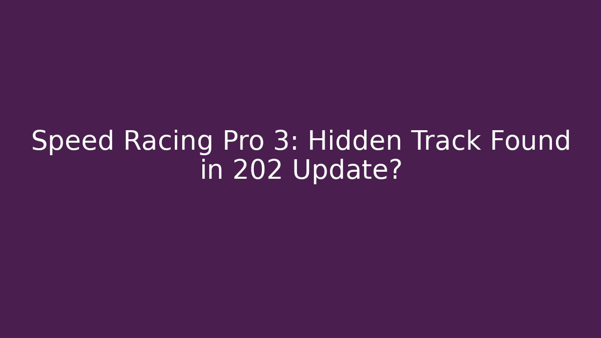 Speed Racing Pro 3: Hidden Track Found in 202 Update? - Boomer Naturals