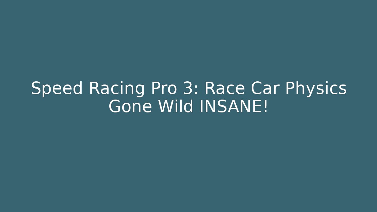 Speed Racing Pro 3: Race Car Physics Gone Wild INSANE!