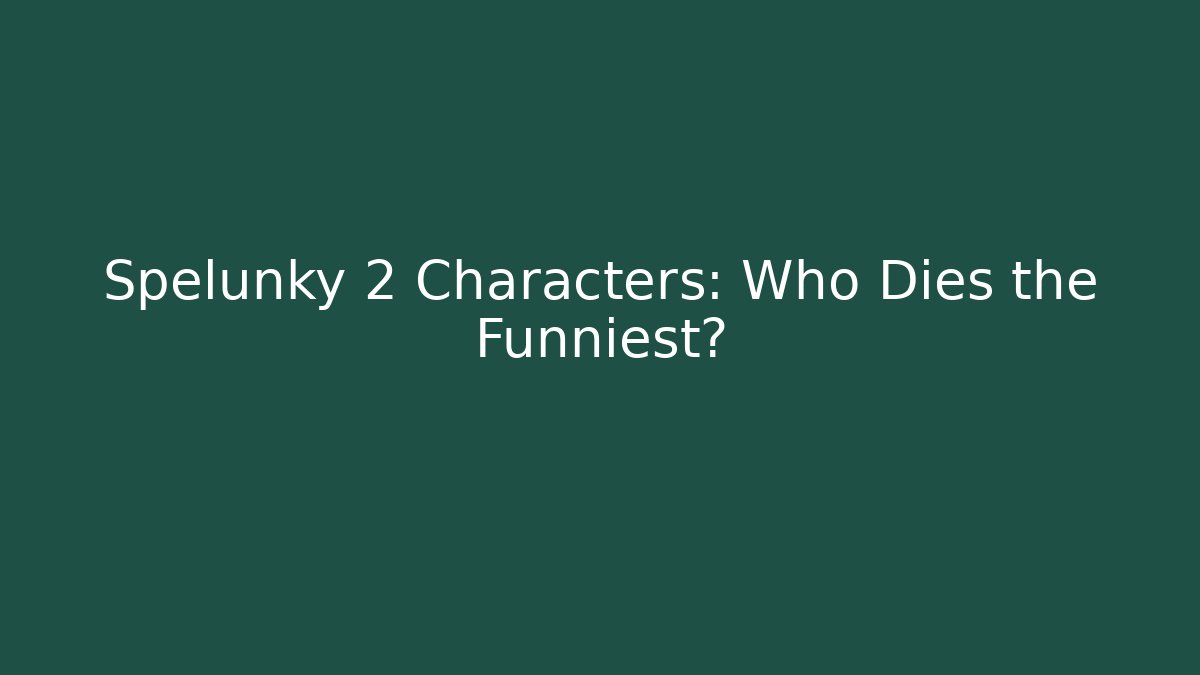 Spelunky 2 Characters: Who Dies the Funniest?