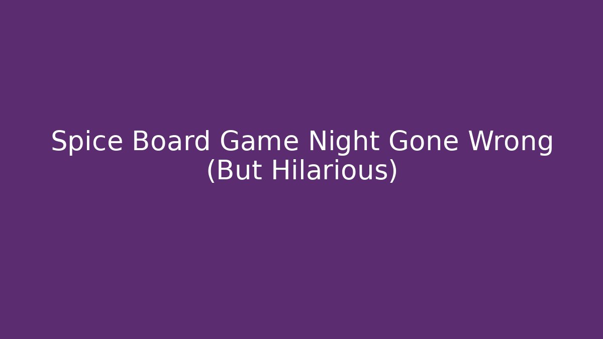 Spice Board Game Night Gone Wrong (But Hilarious)