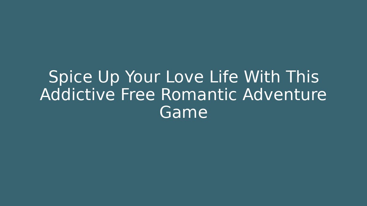 Spice Up Your Love Life With This Addictive Free Romantic Adventure Game