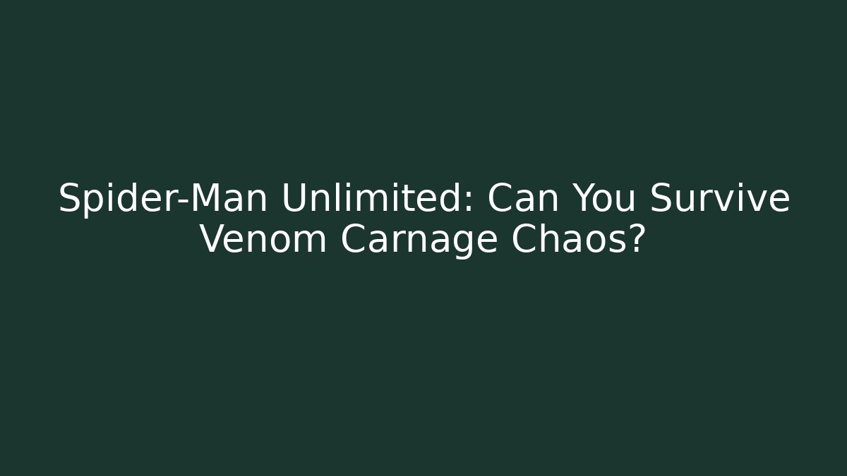 Spider-Man Unlimited: Can You Survive Venom Carnage Chaos?