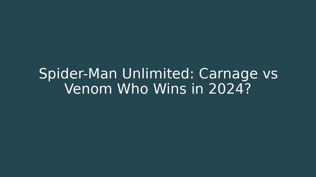 Spider-Man Unlimited: Carnage vs Venom Who Wins in 2024?