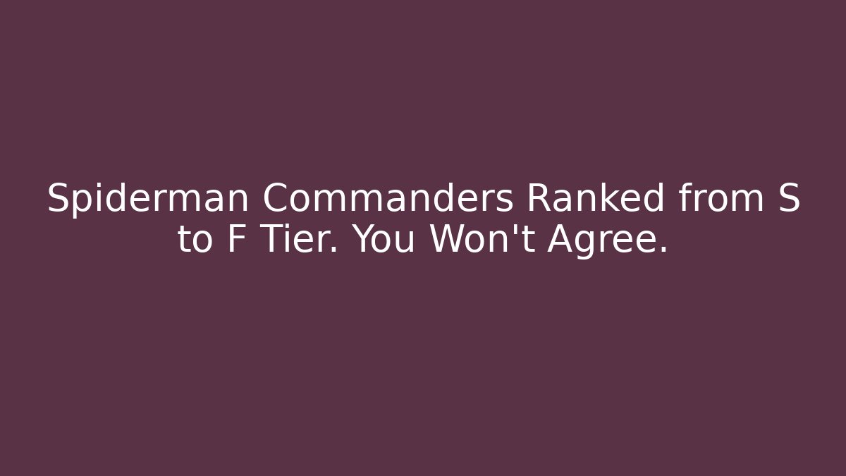 Spiderman Commanders Ranked from S to F Tier. You Won't Agree.