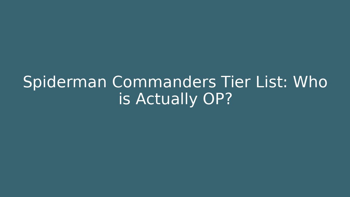 Spiderman Commanders Tier List: Who is Actually OP?