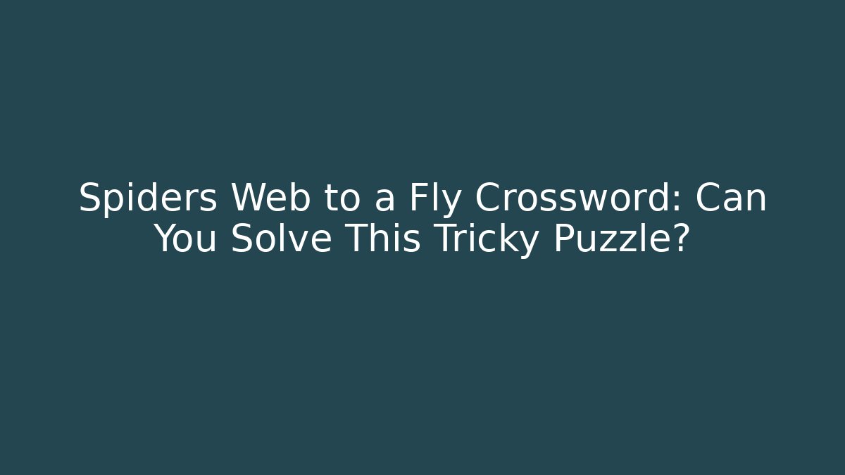 Spiders Web to a Fly Crossword: Can You Solve This Tricky Puzzle?