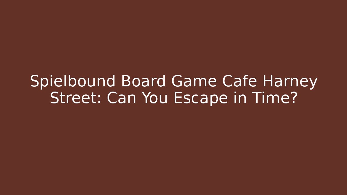 Spielbound Board Game Cafe Harney Street: Can You Escape in Time?