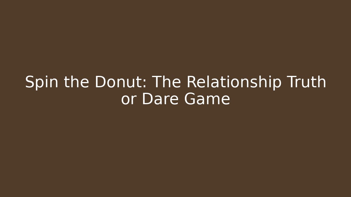 Spin the Donut: The Relationship Truth or Dare Game