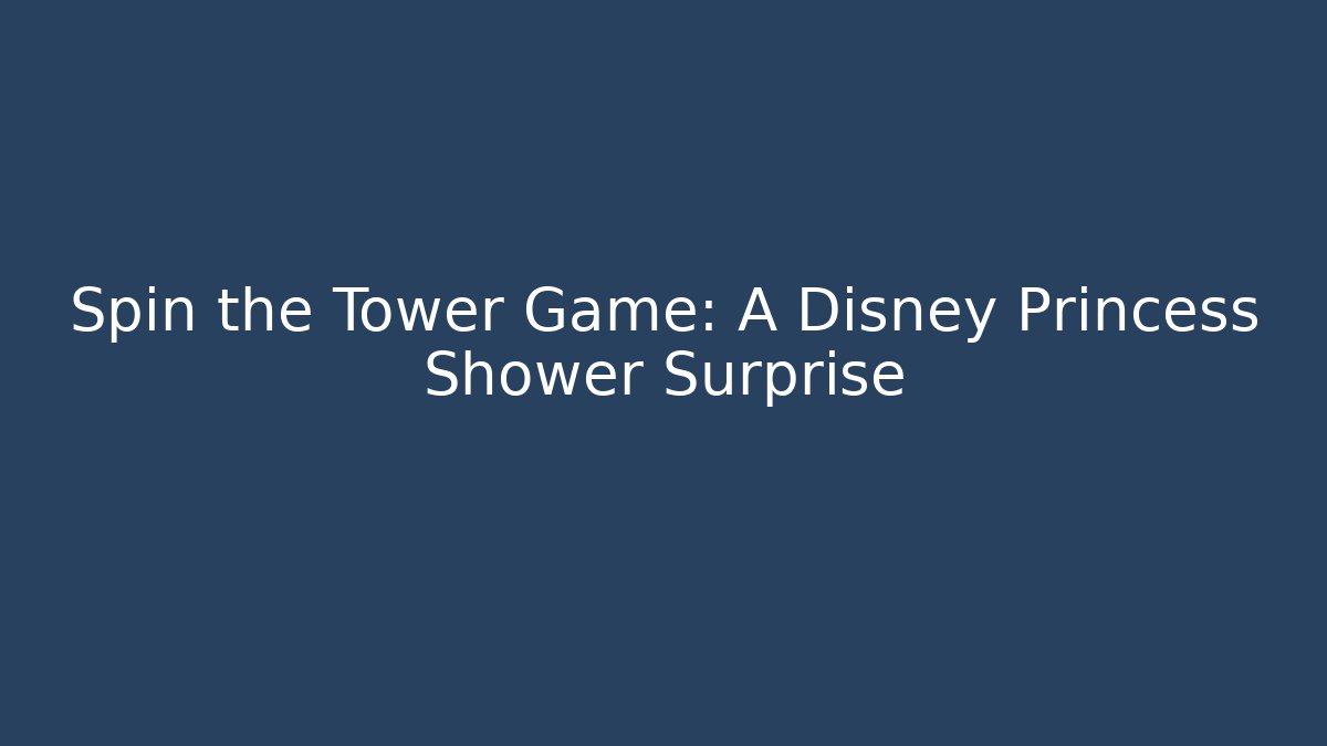 Spin the Tower Game: A Disney Princess Shower Surprise