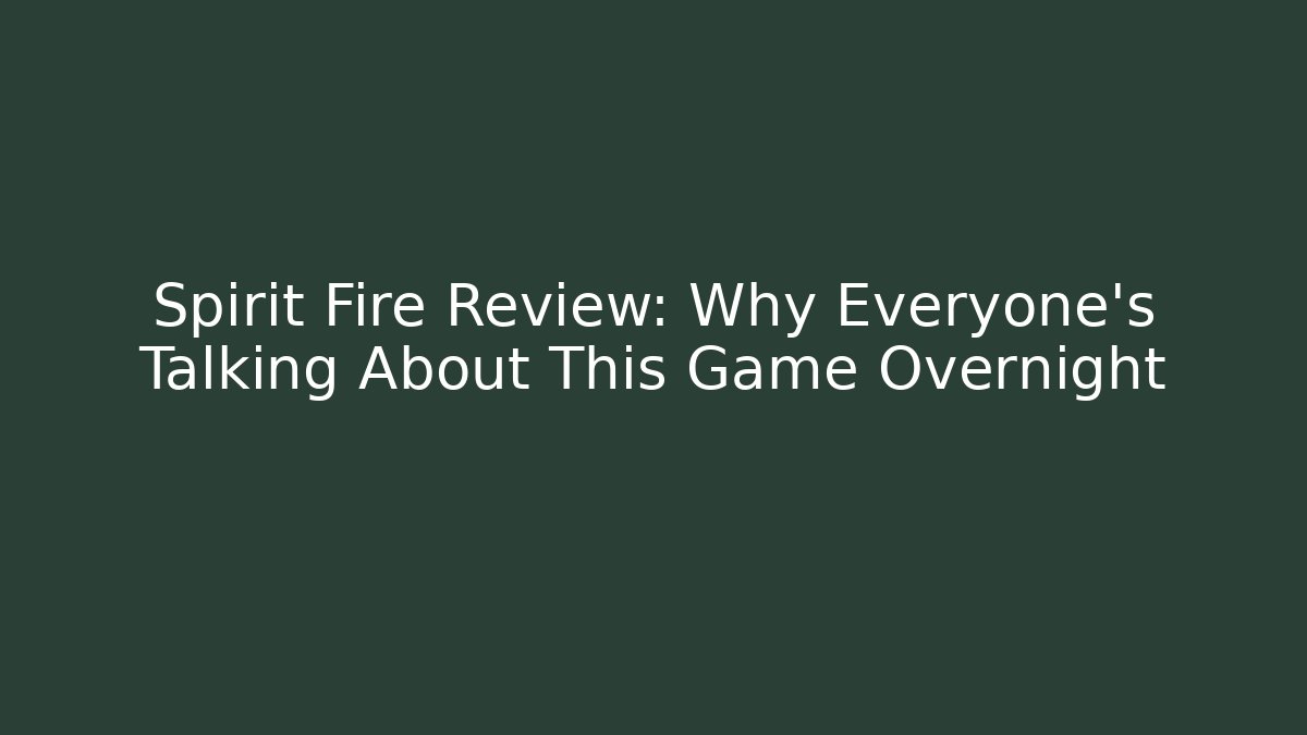 Spirit Fire Review: Why Everyone's Talking About This Game Overnight