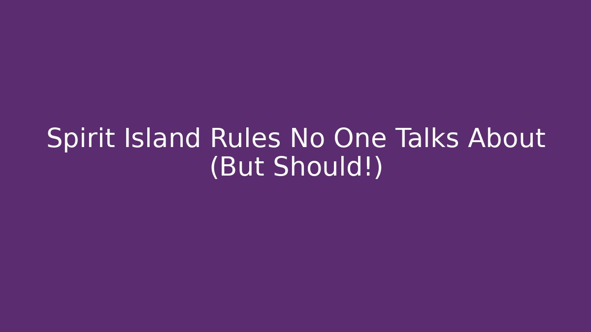 Spirit Island Rules No One Talks About (But Should!)