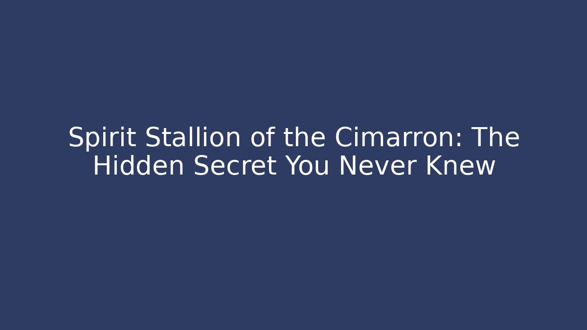 Spirit Stallion of the Cimarron: The Hidden Secret You Never Knew