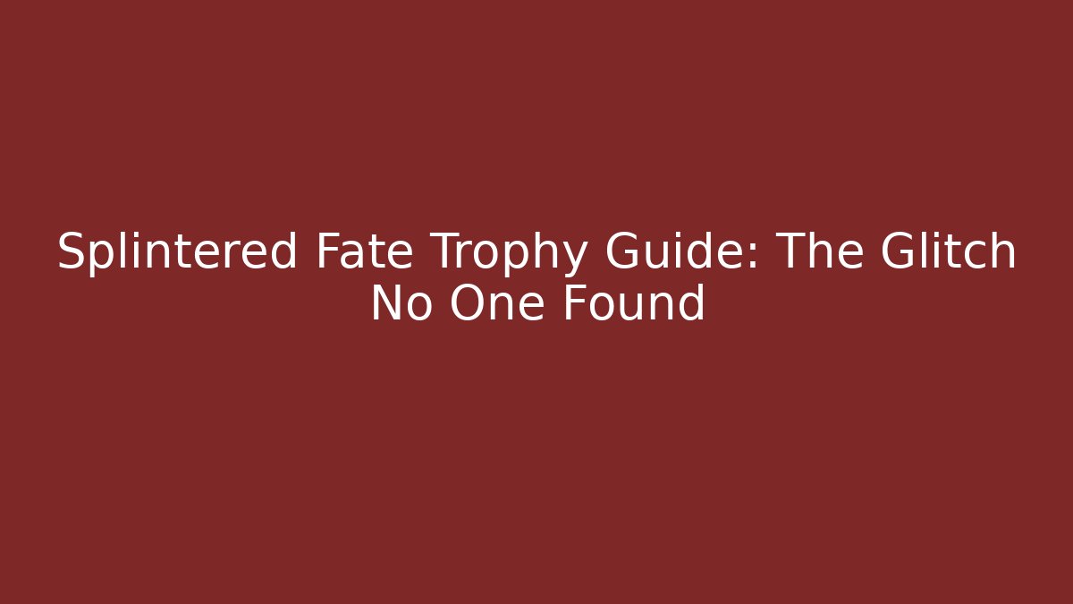 Splintered Fate Trophy Guide: The Glitch No One Found - Boomer Naturals
