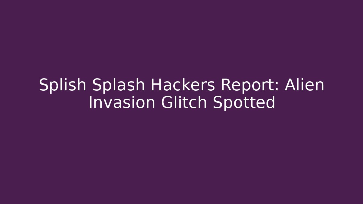 Splish Splash Hackers Report: Alien Invasion Glitch Spotted - Boomer Naturals