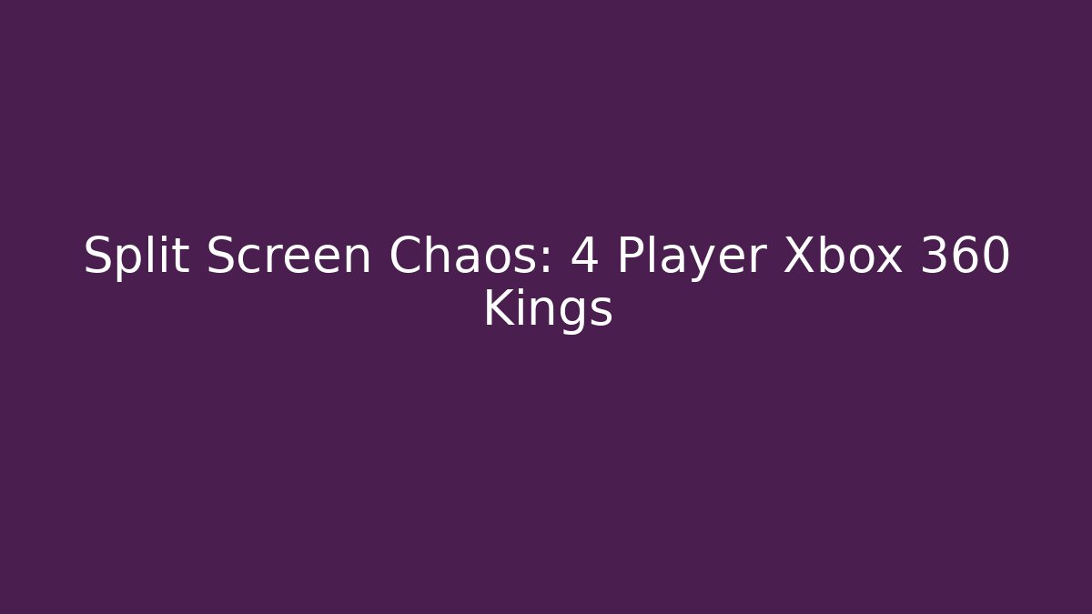 Split Screen Chaos: 4 Player Xbox 360 Kings - Boomer Naturals