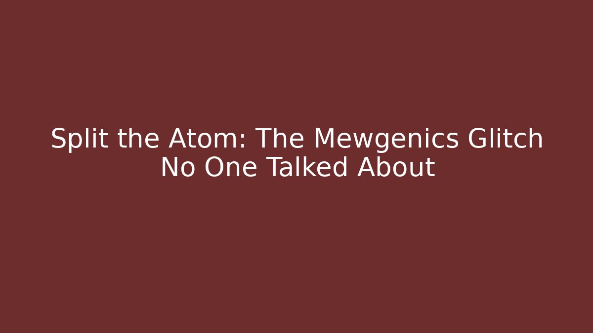 Split the Atom: The Mewgenics Glitch No One Talked About