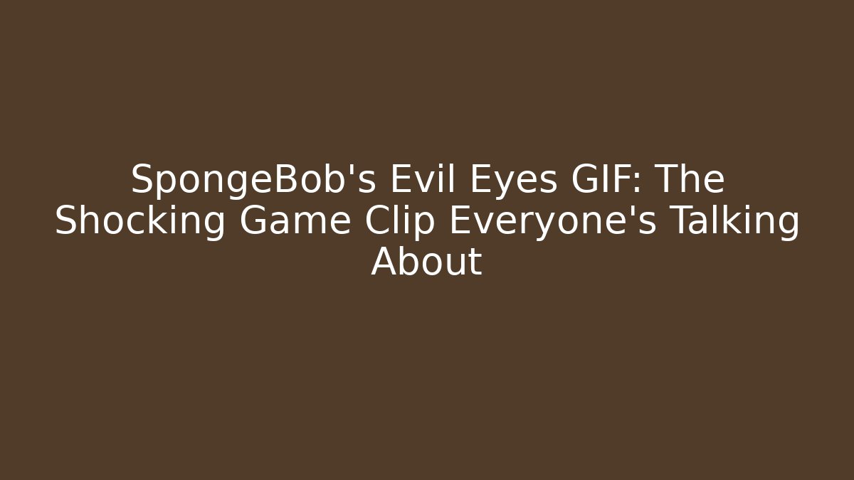 SpongeBob's Evil Eyes GIF: The Shocking Game Clip Everyone's Talking About