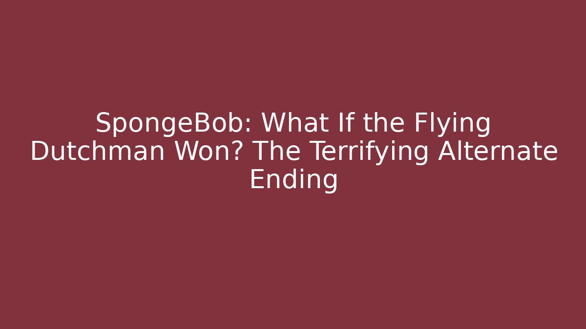 SpongeBob: What If the Flying Dutchman Won? The Terrifying Alternate Ending
