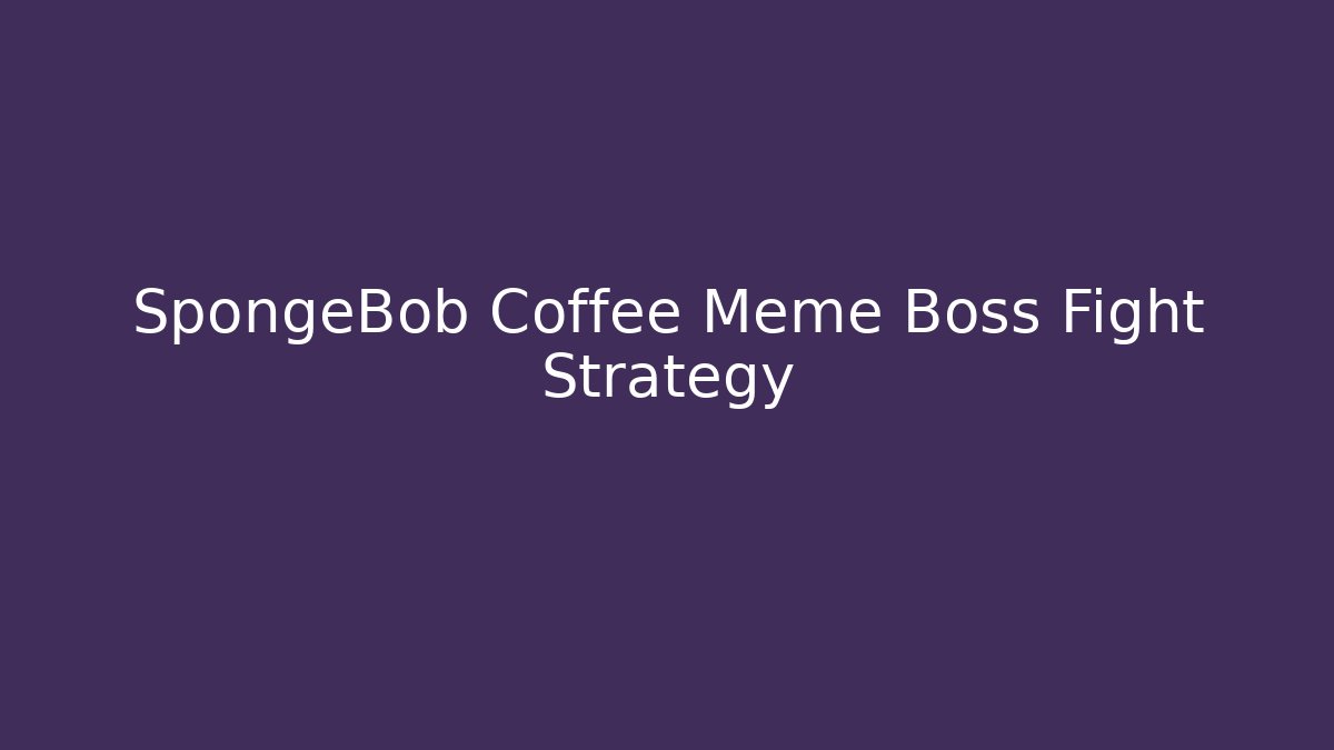 SpongeBob Coffee Meme Boss Fight Strategy