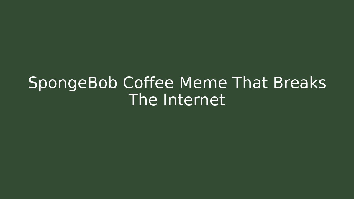 SpongeBob Coffee Meme That Breaks The Internet