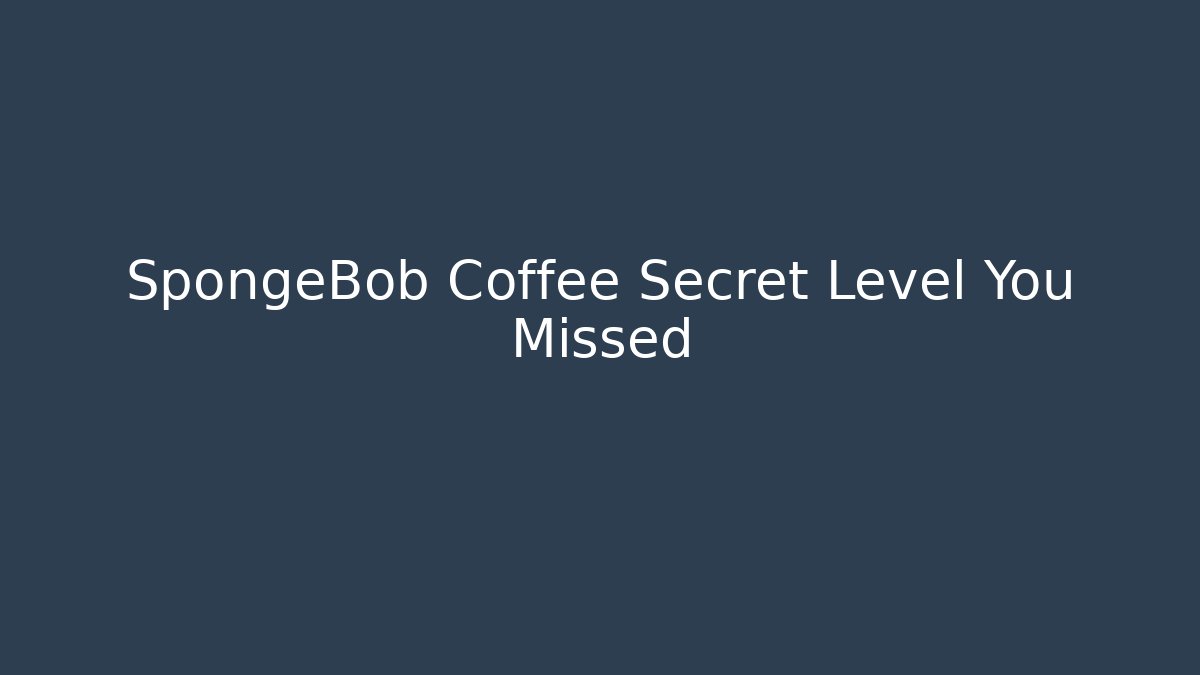 SpongeBob Coffee Secret Level You Missed