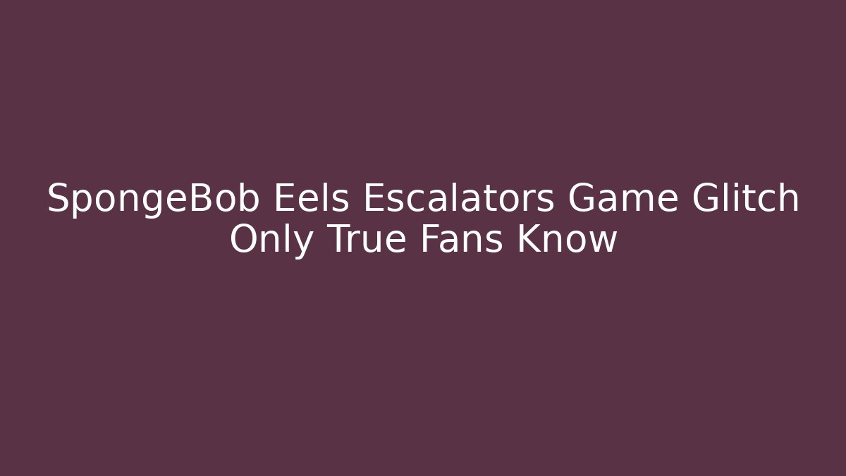 SpongeBob Eels Escalators Game Glitch Only True Fans Know