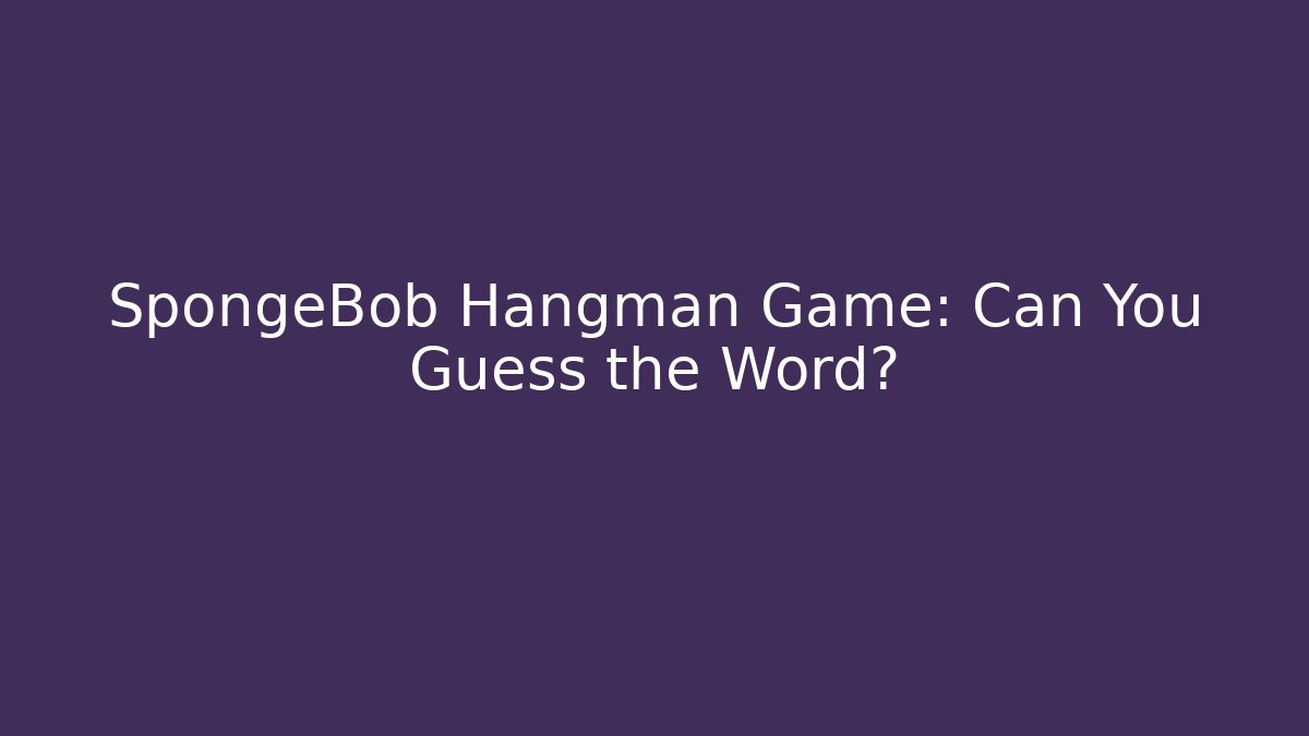 SpongeBob Hangman Game: Can You Guess the Word?