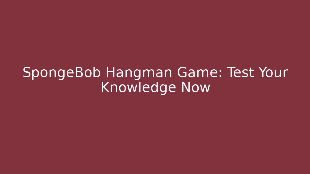 SpongeBob Hangman Game: Test Your Knowledge Now