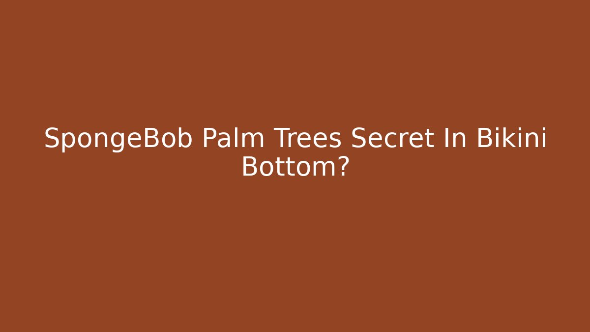 SpongeBob Palm Trees Secret In Bikini Bottom?