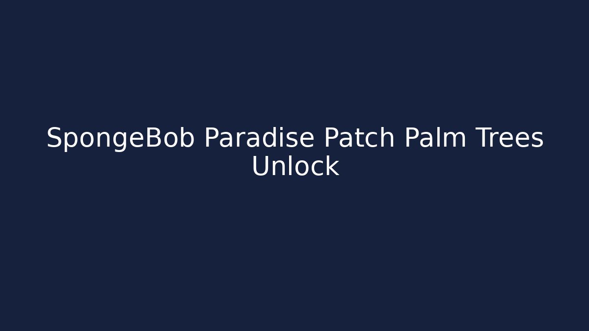 SpongeBob Paradise Patch Palm Trees Unlock - Boomer Naturals