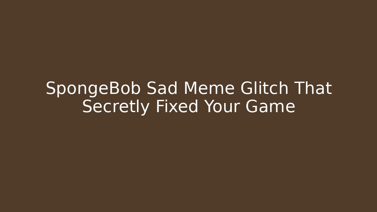 SpongeBob Sad Meme Glitch That Secretly Fixed Your Game - Boomer Naturals