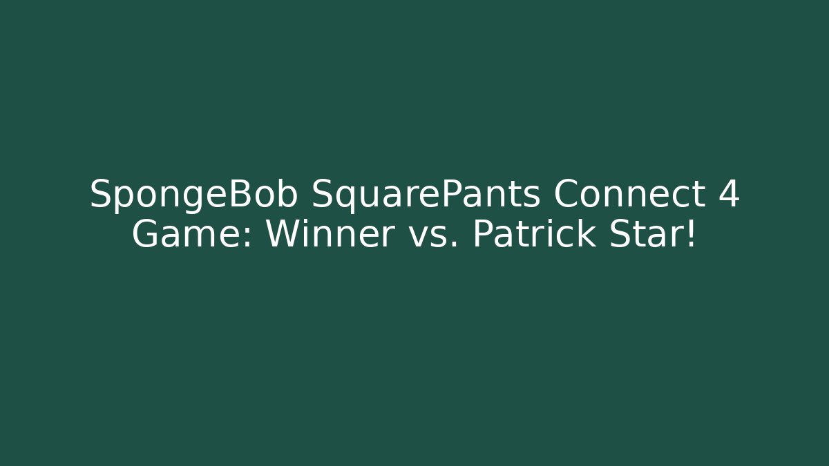 SpongeBob SquarePants Connect 4 Game: Winner vs. Patrick Star!