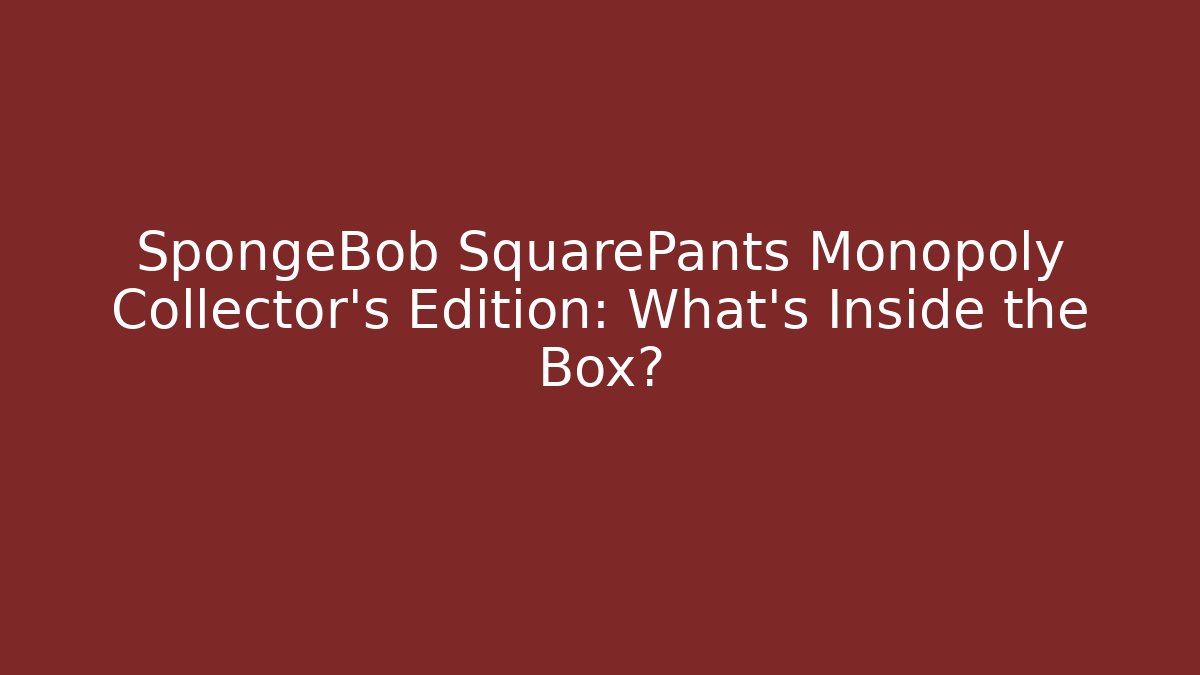 SpongeBob SquarePants Monopoly Collector's Edition: What's Inside the Box?