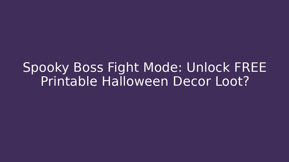 Spooky Boss Fight Mode: Unlock FREE Printable Halloween Decor Loot?