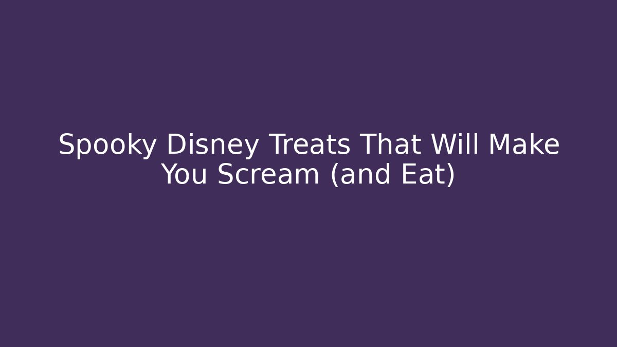 Spooky Disney Treats That Will Make You Scream (and Eat)