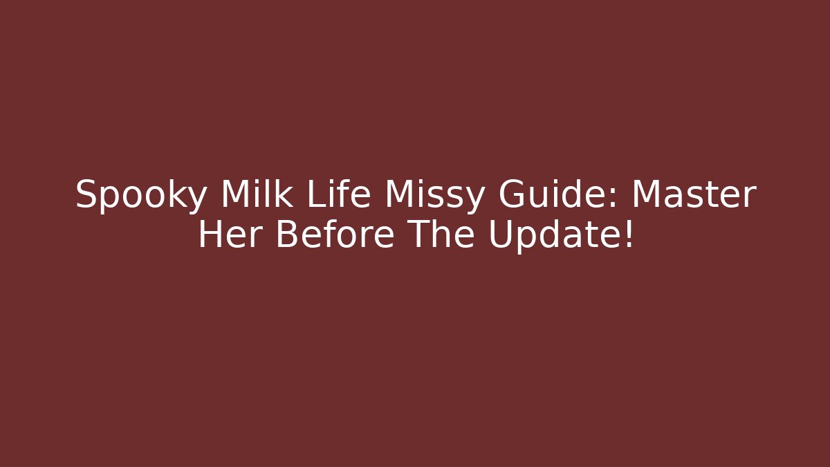 Spooky Milk Life Missy Guide: Master Her Before The Update!