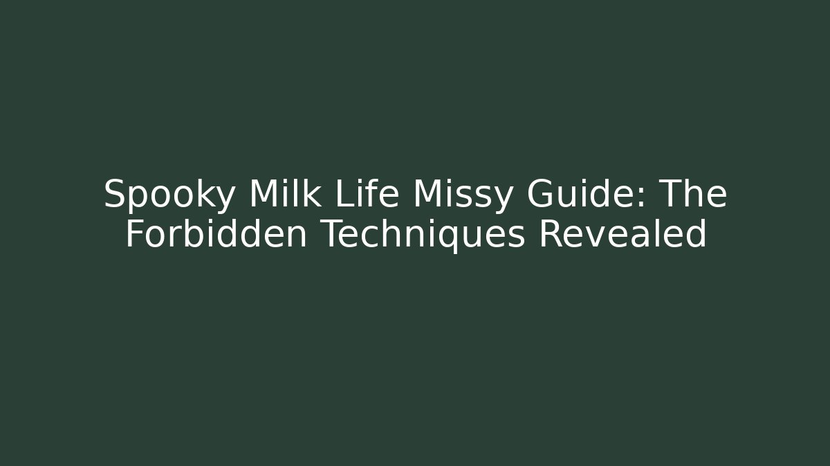 Spooky Milk Life Missy Guide: The Forbidden Techniques Revealed