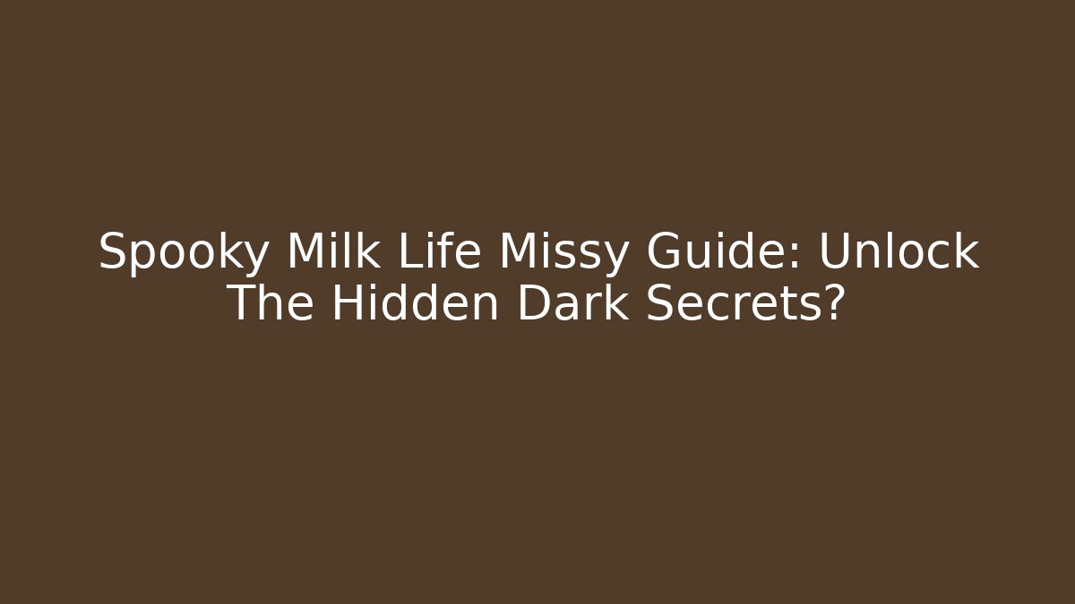 Spooky Milk Life Missy Guide: Unlock The Hidden Dark Secrets?