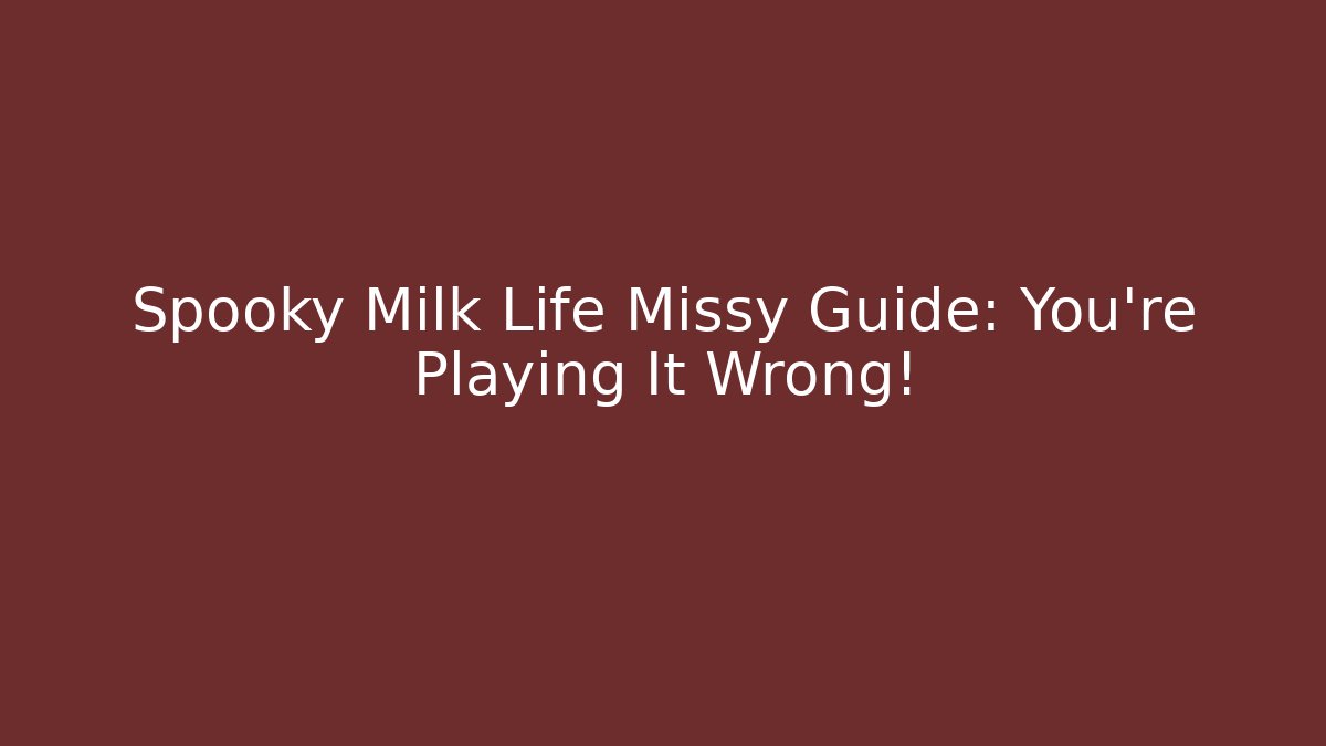 Spooky Milk Life Missy Guide: You're Playing It Wrong!