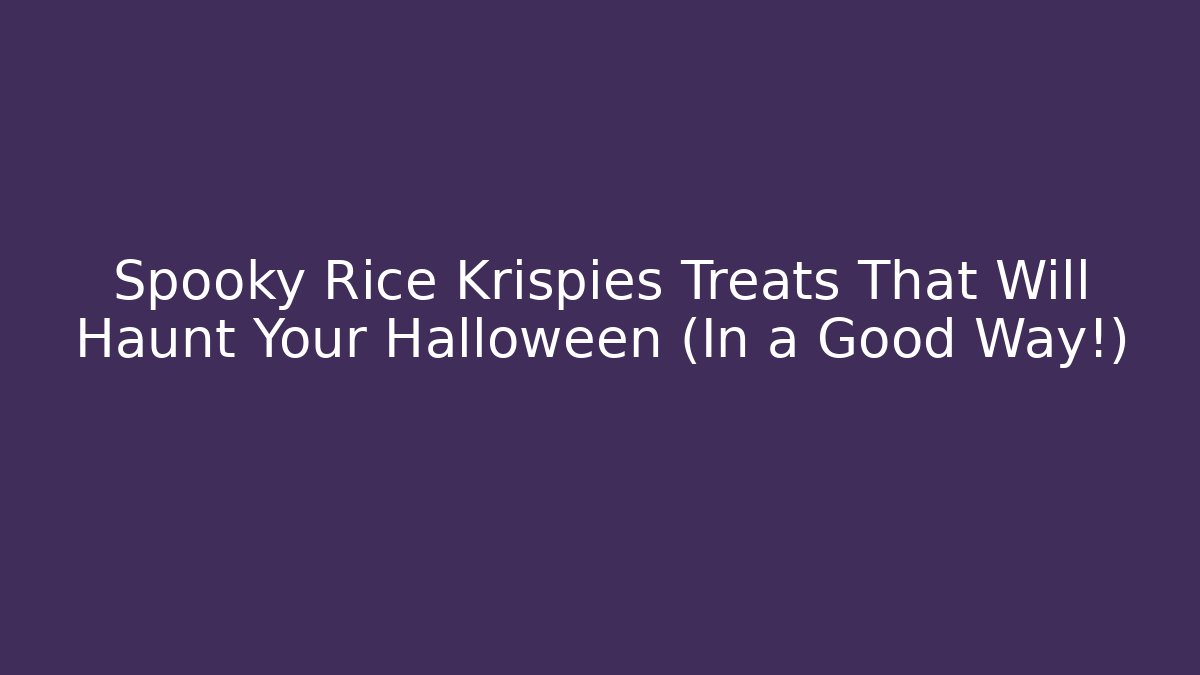 Spooky Rice Krispies Treats That Will Haunt Your Halloween (In a Good Way!)