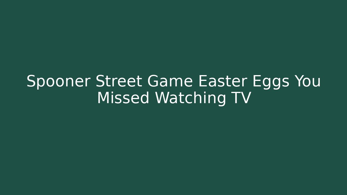 Spooner Street Game Easter Eggs You Missed Watching TV