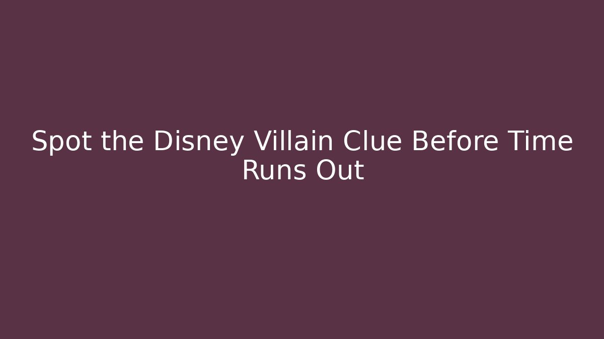 Spot the Disney Villain Clue Before Time Runs Out