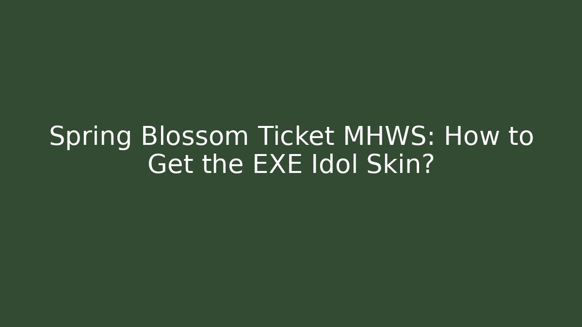 Spring Blossom Ticket MHWS: How to Get the EXE Idol Skin?