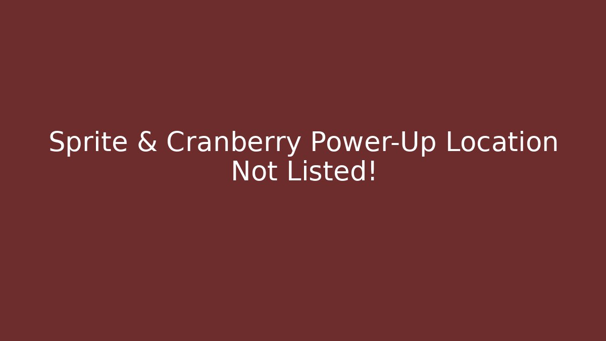 Sprite & Cranberry Power-Up Location Not Listed!