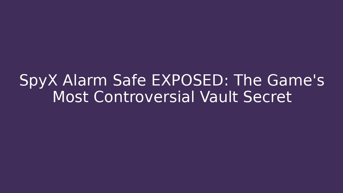 SpyX Alarm Safe EXPOSED: The Game's Most Controversial Vault Secret