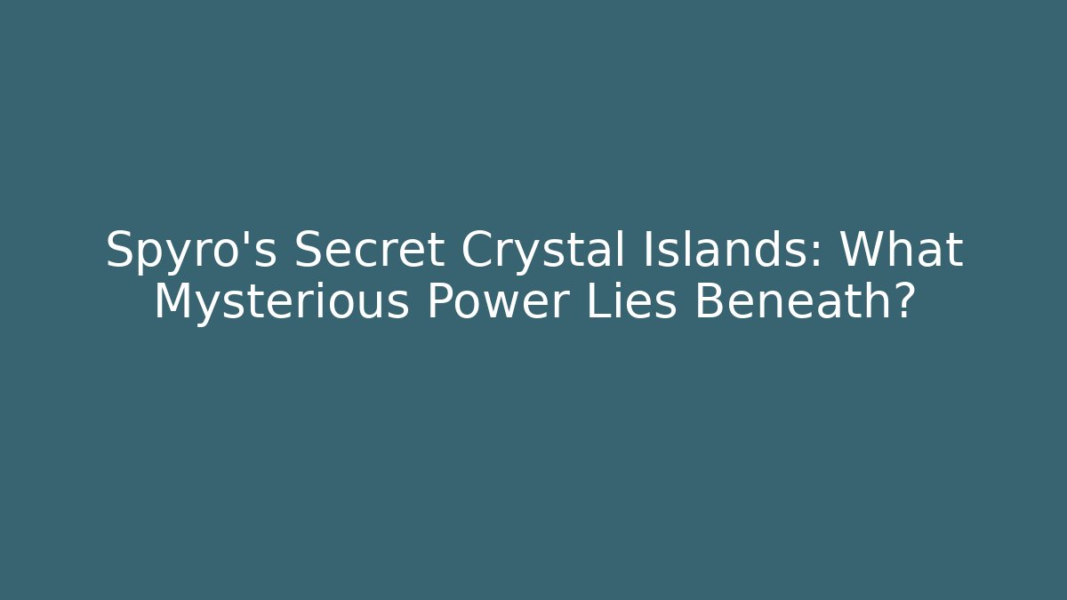 Spyro's Secret Crystal Islands: What Mysterious Power Lies Beneath?