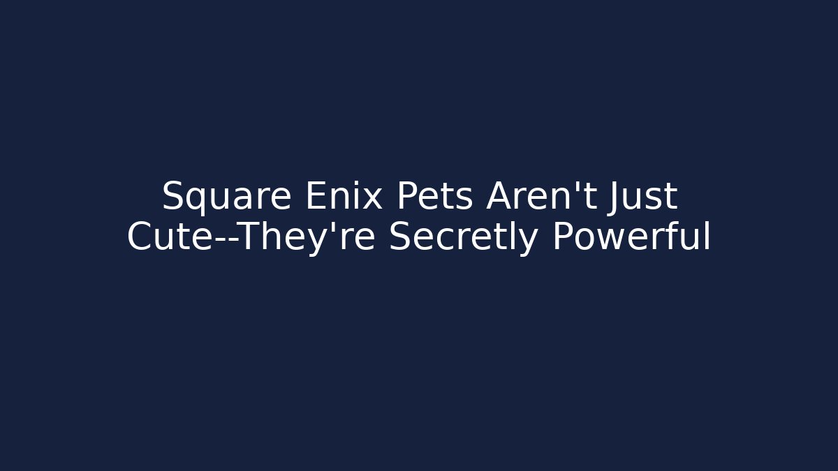Square Enix Pets Aren't Just Cute—They're Secretly Powerful