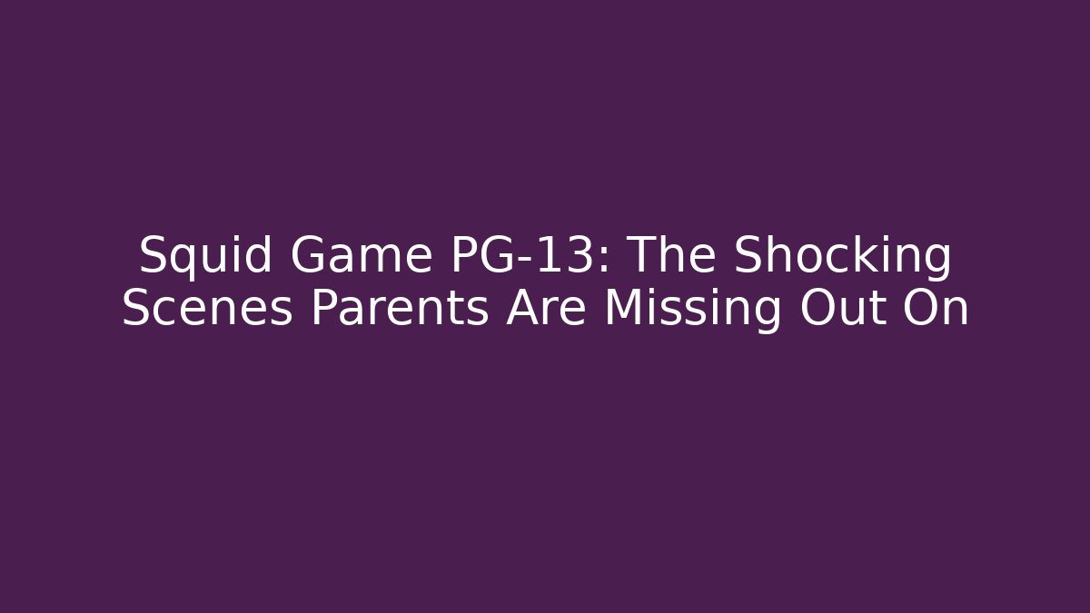 Squid Game PG-13: The Shocking Scenes Parents Are Missing Out On - Boomer Naturals