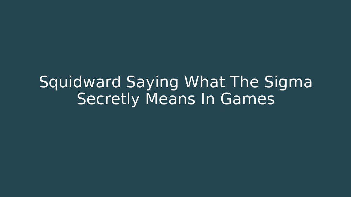 Squidward Saying What The Sigma Secretly Means In Games
